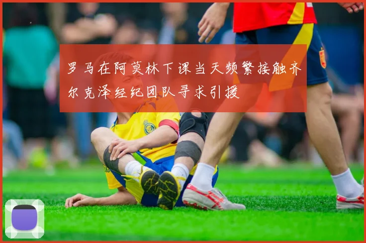 罗马在阿莫林下课当天频繁接触齐尔克泽经纪团队寻求引援